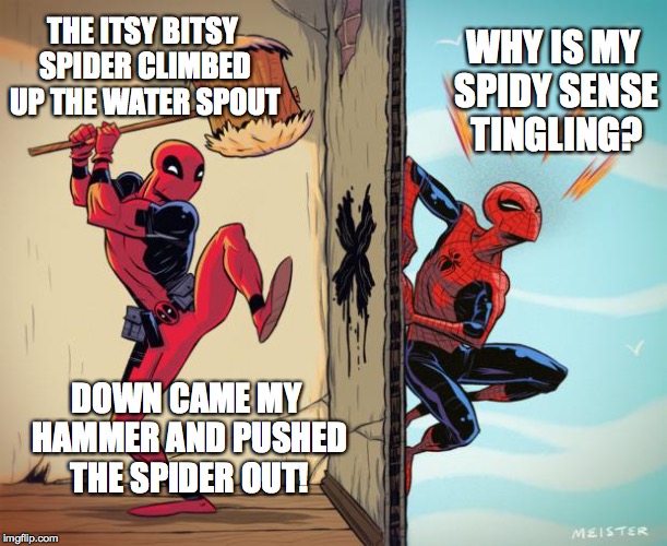 Deadpool Vs Spiderman | THE ITSY BITSY SPIDER CLIMBED UP THE WATER SPOUT; WHY IS MY SPIDY SENSE TINGLING? DOWN CAME MY HAMMER AND PUSHED THE SPIDER OUT! | image tagged in deadpool hammers spiderman,deadpool,spider,itsy bitsy spider,hammer | made w/ Imgflip meme maker