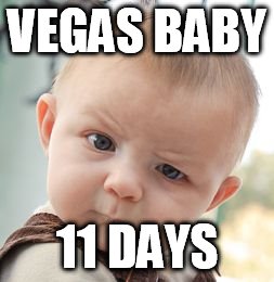 Skeptical Baby Meme | VEGAS BABY; 11 DAYS | image tagged in memes,skeptical baby | made w/ Imgflip meme maker