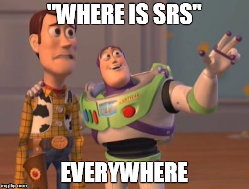 X, X Everywhere | "WHERE IS SRS"; EVERYWHERE | image tagged in memes,x x everywhere | made w/ Imgflip meme maker