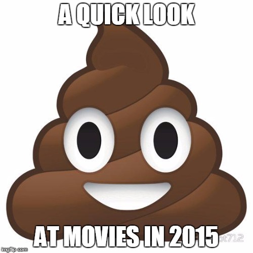 Yep, pretty much all crap. | A QUICK LOOK; AT MOVIES IN 2015 | image tagged in poop,memes,academy awards,oscars,leonardo dicaprio | made w/ Imgflip meme maker