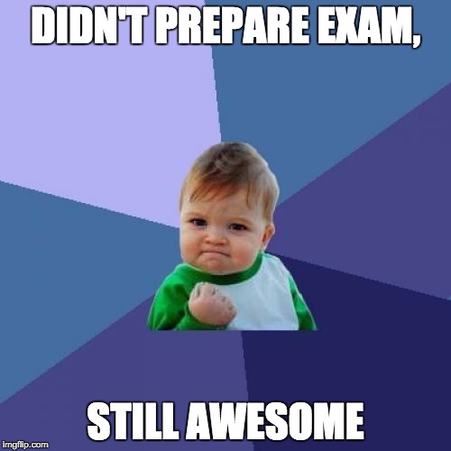 Success Kid Meme | DIDN'T PREPARE EXAM, STILL AWESOME | image tagged in memes,success kid | made w/ Imgflip meme maker