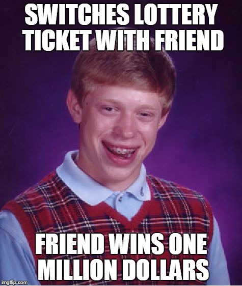 Bad Luck Brian Meme | SWITCHES LOTTERY TICKET WITH FRIEND; FRIEND WINS ONE MILLION DOLLARS | image tagged in memes,bad luck brian | made w/ Imgflip meme maker