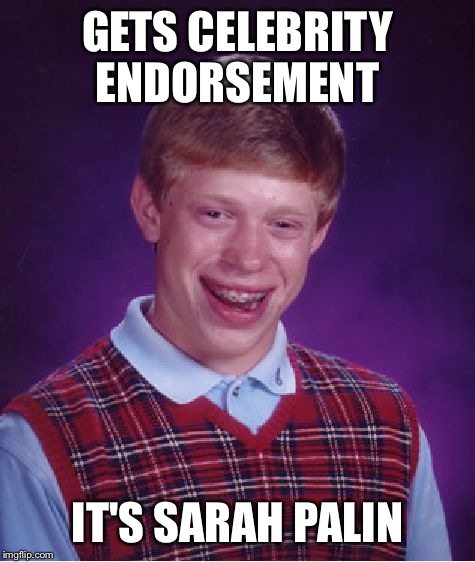 Bad luck Brian  | GETS CELEBRITY ENDORSEMENT; IT'S SARAH PALIN | image tagged in memes,bad luck brian,sarah palin,donald trump,republican,front page | made w/ Imgflip meme maker