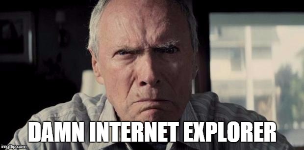 Clint | DAMN INTERNET EXPLORER | image tagged in clint | made w/ Imgflip meme maker