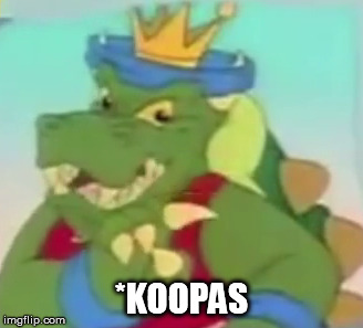 *KOOPAS | made w/ Imgflip meme maker