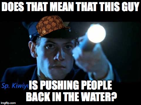 DOES THAT MEAN THAT THIS GUY IS PUSHING PEOPLE BACK IN THE WATER? | made w/ Imgflip meme maker