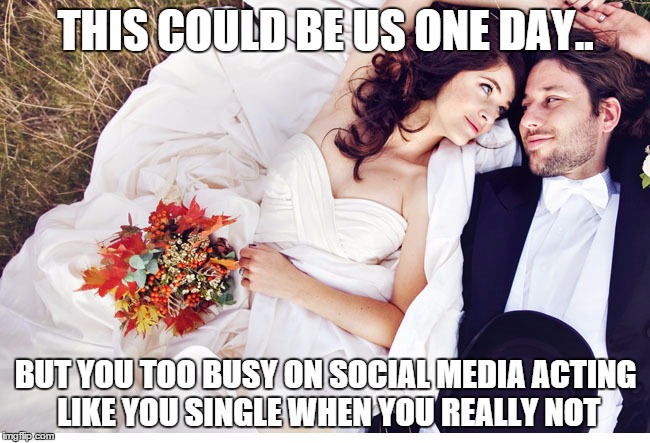 This could be us | THIS COULD BE US ONE DAY.. BUT YOU TOO BUSY ON SOCIAL MEDIA ACTING LIKE YOU SINGLE WHEN YOU REALLY NOT | image tagged in this could be us | made w/ Imgflip meme maker