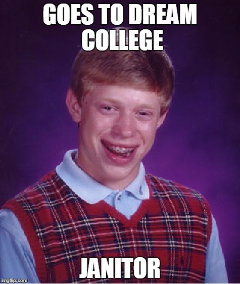 Bad Luck Brian Meme | GOES TO DREAM COLLEGE; JANITOR | image tagged in memes,bad luck brian | made w/ Imgflip meme maker