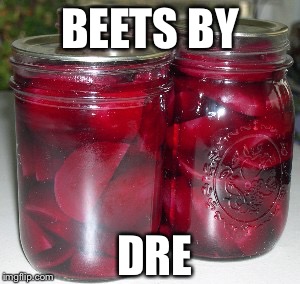BEETS BY; DRE | image tagged in food | made w/ Imgflip meme maker