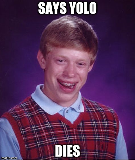 Bad Luck Brian Meme | SAYS YOLO; DIES | image tagged in memes,bad luck brian,yolo,death,rip,funny memes | made w/ Imgflip meme maker