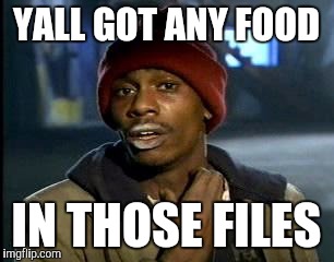 Y'all Got Any More Of That Meme | YALL GOT ANY FOOD IN THOSE FILES | image tagged in memes,yall got any more of | made w/ Imgflip meme maker