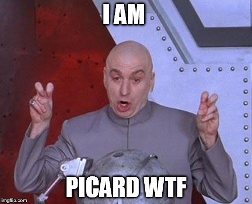 Dr Evil Laser | I AM; PICARD WTF | image tagged in memes,dr evil laser,picard wtf,picard | made w/ Imgflip meme maker