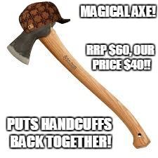 MAGICAL AXE! PUTS HANDCUFFS BACK TOGETHER! RRP $60,
OUR PRICE $40!! | made w/ Imgflip meme maker