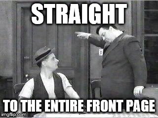 Ralph Kramden | STRAIGHT TO THE ENTIRE FRONT PAGE | image tagged in ralph kramden | made w/ Imgflip meme maker