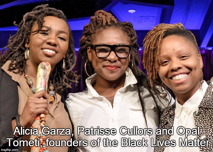 Alicia Garza, Patrisse Cullors and Opal Tometi, founders of the Black Lives Matter | image tagged in black lives matter | made w/ Imgflip meme maker