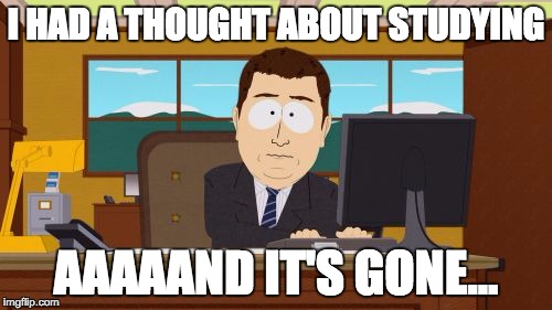Aaaaand Its Gone | I HAD A THOUGHT ABOUT STUDYING; AAAAAND IT'S GONE... | image tagged in memes,aaaaand its gone | made w/ Imgflip meme maker