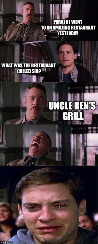 Peter Parker Cry Meme | PARKER I WENT TO AN AMAZING RESTAURANT YESTERDAY; WHAT WAS THE RESTAURANT CALLED SIR? UNCLE BEN'S GRILL | image tagged in memes,peter parker cry | made w/ Imgflip meme maker