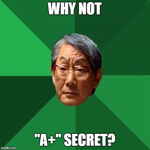 WHY NOT "A+" SECRET? | made w/ Imgflip meme maker