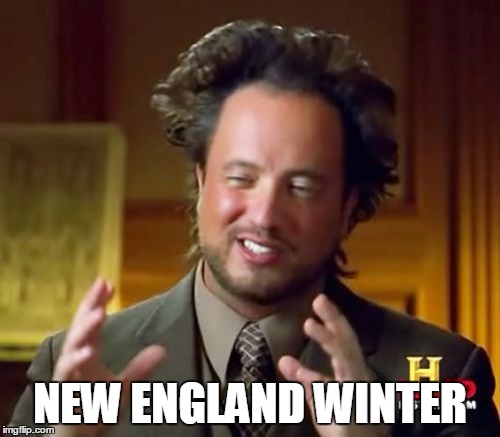When someone complains to me that it's could this time of year | NEW ENGLAND WINTER | image tagged in memes,ancient aliens | made w/ Imgflip meme maker