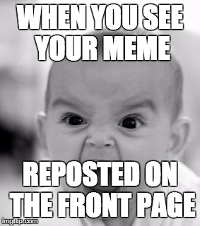Angry Baby | WHEN YOU SEE YOUR MEME; REPOSTED ON THE FRONT PAGE | image tagged in memes,angry baby | made w/ Imgflip meme maker