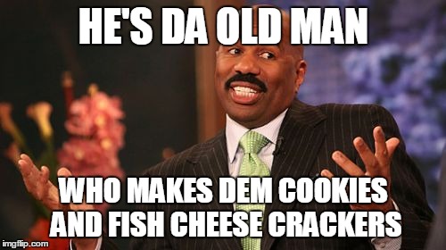 Steve Harvey Meme | HE'S DA OLD MAN WHO MAKES DEM COOKIES AND FISH CHEESE CRACKERS | image tagged in memes,steve harvey | made w/ Imgflip meme maker