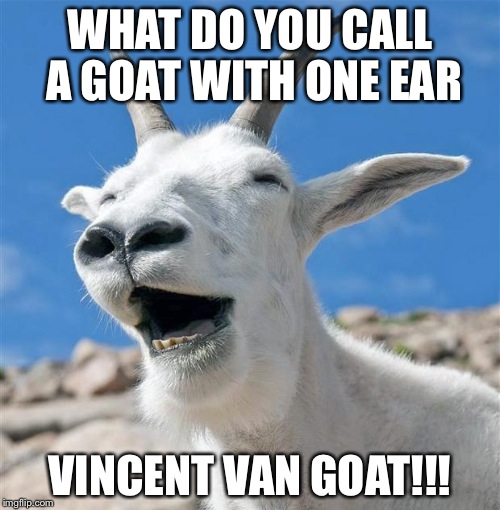 Laughing Goat | WHAT DO YOU CALL A GOAT WITH ONE EAR; VINCENT VAN GOAT!!! | image tagged in memes,laughing goat | made w/ Imgflip meme maker