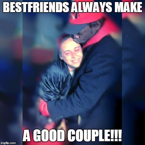 BESTFRIENDS ALWAYS MAKE; A GOOD COUPLE!!! | image tagged in love,bestfriends,couple | made w/ Imgflip meme maker