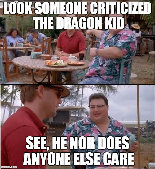 See Nobody Cares | LOOK SOMEONE CRITICIZED THE DRAGON KID; SEE, HE NOR DOES ANYONE ELSE CARE | image tagged in memes,see nobody cares | made w/ Imgflip meme maker