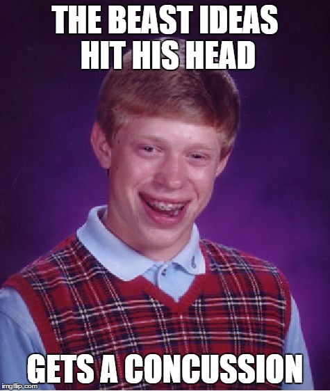i meant best :( | THE BEAST IDEAS HIT HIS HEAD; GETS A CONCUSSION | image tagged in memes,bad luck brian | made w/ Imgflip meme maker