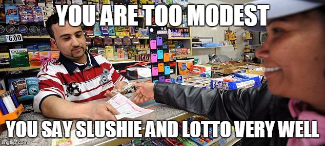 YOU ARE TOO MODEST YOU SAY SLUSHIE AND LOTTO VERY WELL | made w/ Imgflip meme maker