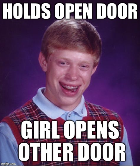 Bad Luck Brian Meme | HOLDS OPEN DOOR; GIRL OPENS OTHER DOOR | image tagged in memes,bad luck brian | made w/ Imgflip meme maker