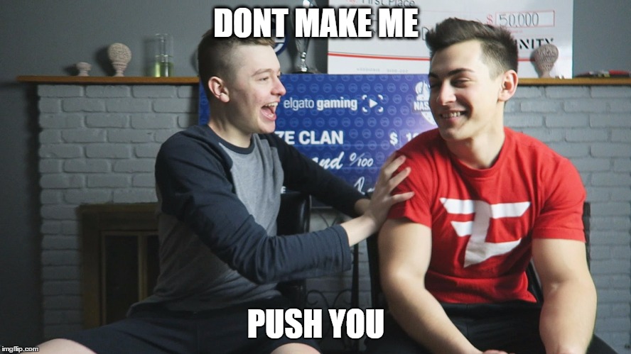 get the refrence? | DONT MAKE ME; PUSH YOU | image tagged in faze blaziken | made w/ Imgflip meme maker