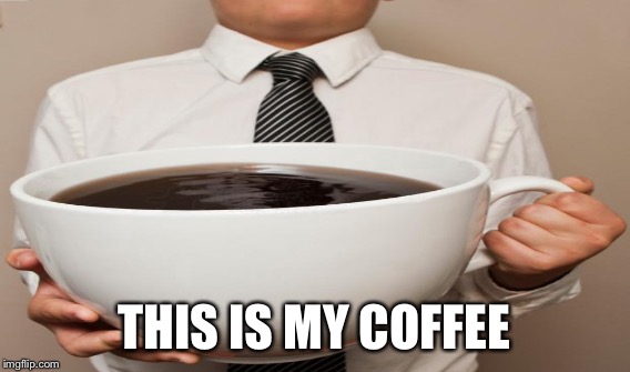 THIS IS MY COFFEE | made w/ Imgflip meme maker