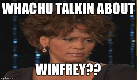 WHACHU TALKIN ABOUT WINFREY?? | made w/ Imgflip meme maker