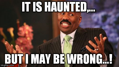 Steve Harvey Meme | IT IS HAUNTED,... BUT I MAY BE WRONG...! | image tagged in memes,steve harvey | made w/ Imgflip meme maker