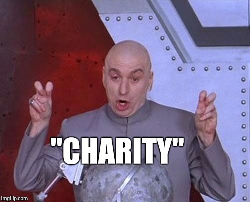 Dr Evil Laser Meme | "CHARITY" | image tagged in memes,dr evil laser | made w/ Imgflip meme maker