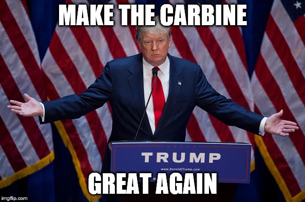 Donald Trump | MAKE THE CARBINE; GREAT AGAIN | image tagged in donald trump | made w/ Imgflip meme maker