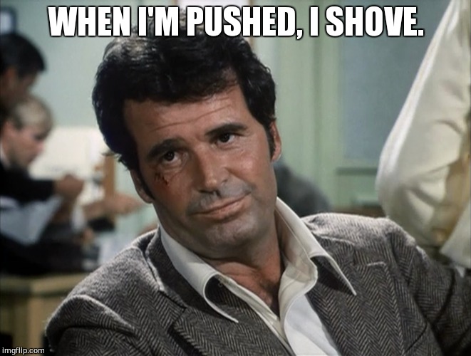 WHEN I'M PUSHED, I SHOVE. | image tagged in james garner,jim rockford,anti bullying,don't thread on me,stand up | made w/ Imgflip meme maker