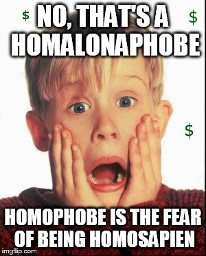 NO, THAT'S A HOMALONAPHOBE HOMOPHOBE IS THE FEAR OF BEING HOMOSAPIEN | made w/ Imgflip meme maker