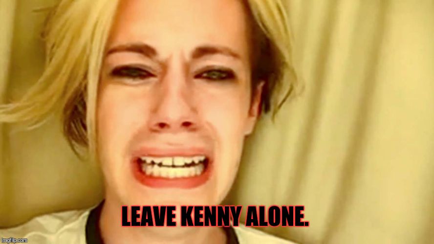 Leave Brittany alone |  LEAVE KENNY ALONE. | image tagged in leave brittany alone | made w/ Imgflip meme maker