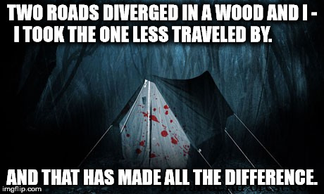A New Twist on Robert Frost | TWO ROADS DIVERGED IN A WOOD AND I - I TOOK THE ONE LESS TRAVELED BY. AND THAT HAS MADE ALL THE DIFFERENCE. | image tagged in poetry,creepy,frost,forest,imagination | made w/ Imgflip meme maker