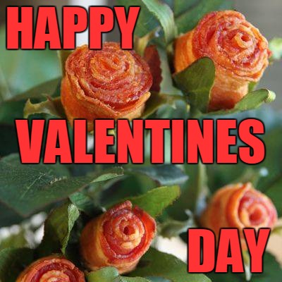 Nothing says Happy Valentines Day like bacon! | HAPPY; VALENTINES; DAY | image tagged in funny,bacon,holiday,valentine's day | made w/ Imgflip meme maker