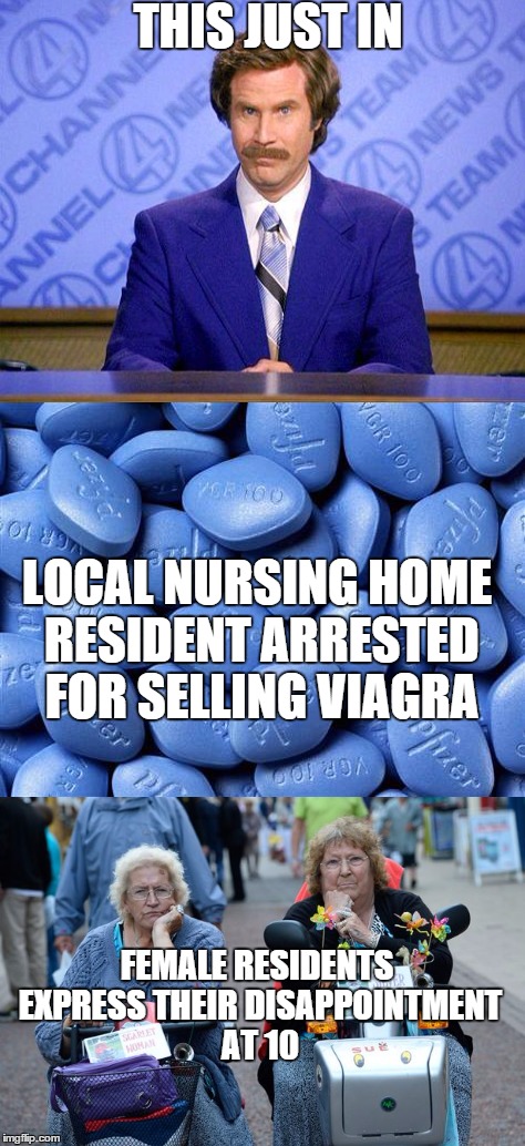 Viagra Sales On The Rise | THIS JUST IN; LOCAL NURSING HOME RESIDENT ARRESTED FOR SELLING VIAGRA; FEMALE RESIDENTS EXPRESS THEIR DISAPPOINTMENT AT 10 | image tagged in this just in,old lady,viagra | made w/ Imgflip meme maker