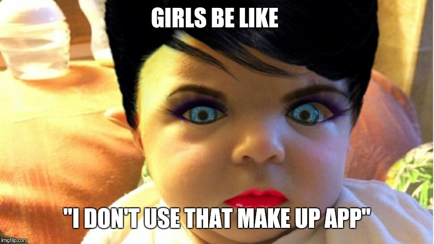 GIRLS BE LIKE; "I DON'T USE THAT MAKE UP APP" | image tagged in fake,liar,funny,makeup,but thats none of my business,eyebrows on fleek | made w/ Imgflip meme maker