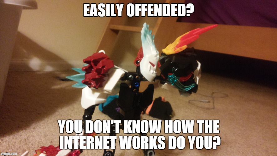 Offended | EASILY OFFENDED? YOU DON'T KNOW HOW THE INTERNET WORKS DO YOU? | image tagged in bionicle,memes,offended | made w/ Imgflip meme maker