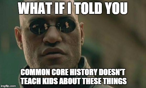 Matrix Morpheus Meme | WHAT IF I TOLD YOU COMMON CORE HISTORY DOESN'T TEACH KIDS ABOUT THESE THINGS | image tagged in memes,matrix morpheus | made w/ Imgflip meme maker