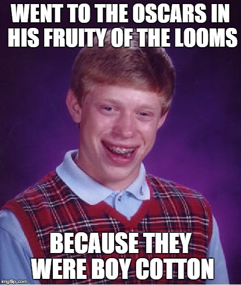 Bad Luck Brian Meme | WENT TO THE OSCARS IN HIS FRUITY OF THE LOOMS; BECAUSE THEY WERE BOY COTTON | image tagged in memes,bad luck brian,funny memes,boycotting | made w/ Imgflip meme maker