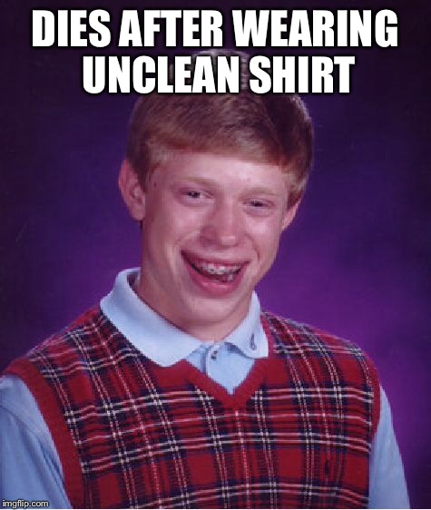 Bad Luck Brian Meme | DIES AFTER WEARING UNCLEAN SHIRT | image tagged in memes,bad luck brian | made w/ Imgflip meme maker