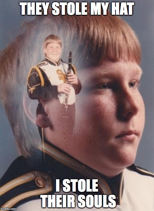 PTSD Clarinet Boy | THEY STOLE MY HAT; I STOLE THEIR SOULS | image tagged in memes,ptsd clarinet boy | made w/ Imgflip meme maker