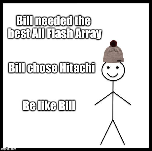 Be Like Bill Meme | Bill needed the best All Flash Array; Bill chose Hitachi; Be like Bill | image tagged in be like bill template | made w/ Imgflip meme maker